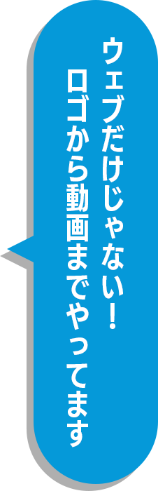 ウェブだけじゃない！ロゴから動画までやってます