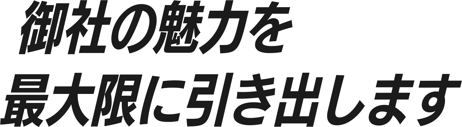 御社の魅力を最大限に引き出します